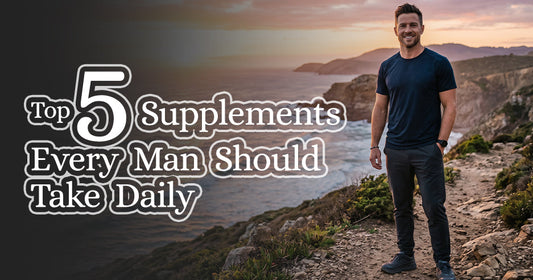Top 5 Supplements Every Man Should Take Daily